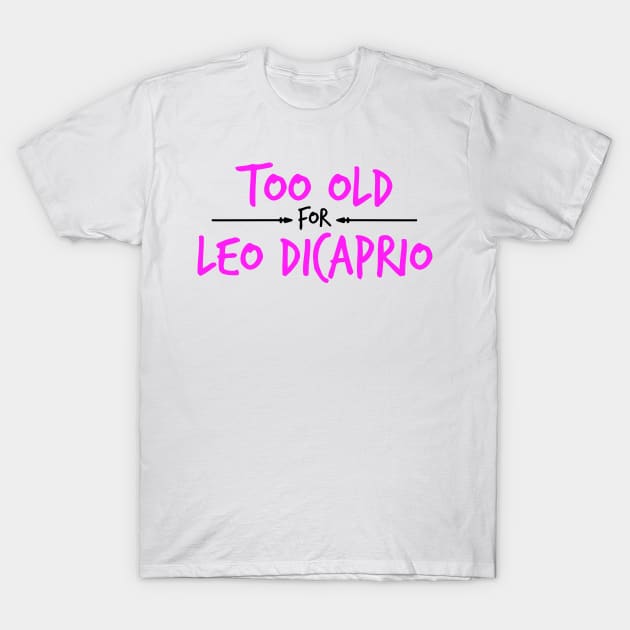 Too Old For Leonardo DiCaprio T-Shirt by LuisP96